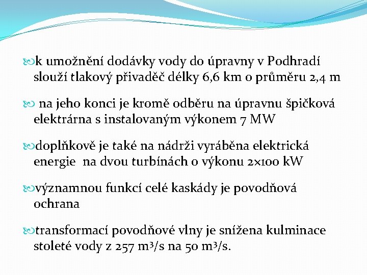  k umožnění dodávky vody do úpravny v Podhradí slouží tlakový přivaděč délky 6,