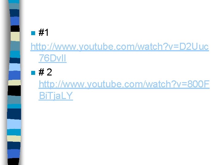 #1 http: //www. youtube. com/watch? v=D 2 Uuc 76 Dvl. I n #2 http: