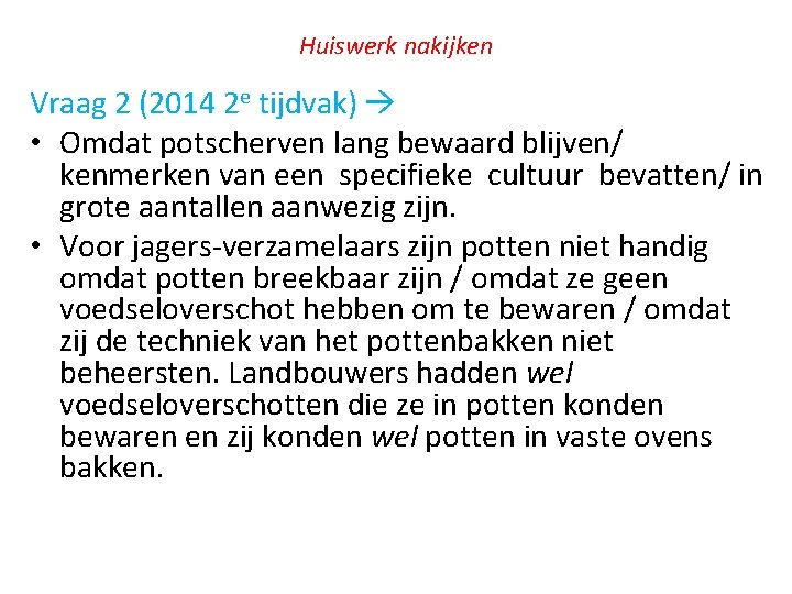 Huiswerk nakijken Vraag 2 (2014 2 e tijdvak) • Omdat potscherven lang bewaard blijven/