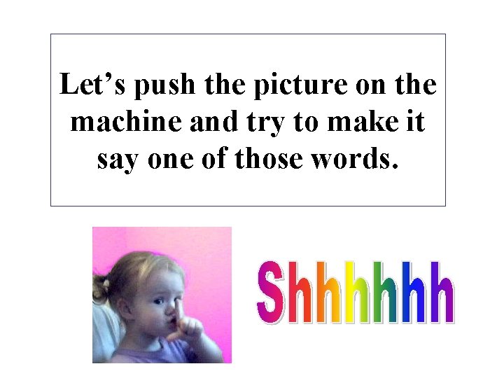 Let’s push the picture on the machine and try to make it say one