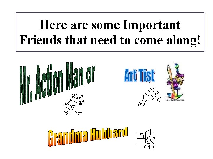 Here are some Important Friends that need to come along! 