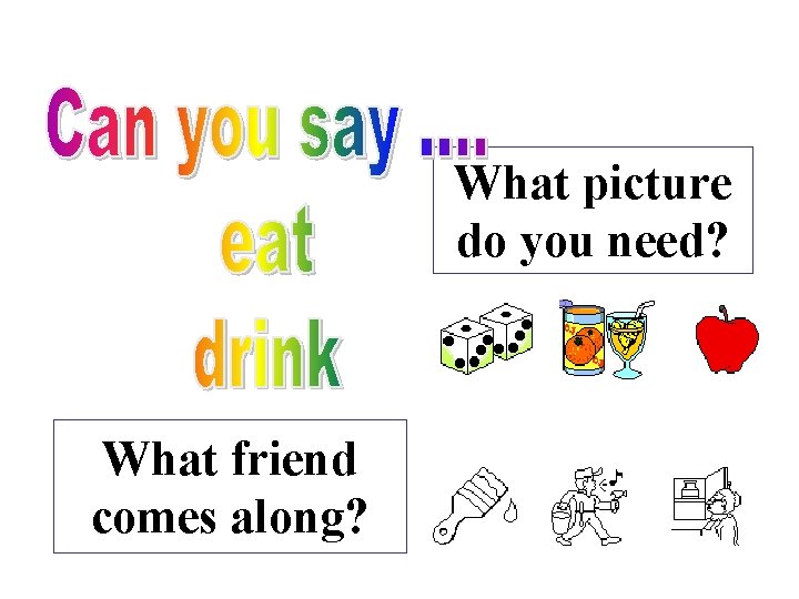What picture do you need? What friend comes along? What picture do you need? What friend comes along?