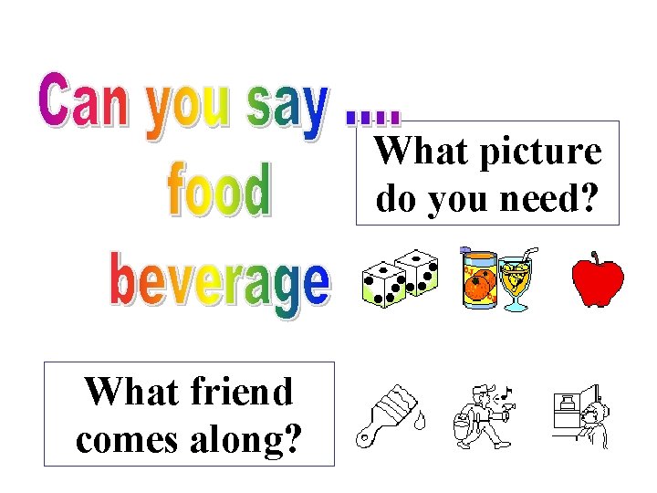 What picture do you need? What friend comes along? What picture do you need? What friend comes along?