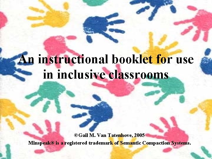 An instructional booklet for use in inclusive classrooms ©Gail M. Van Tatenhove, 2005 Minspeak® An instructional booklet for use in inclusive classrooms ©Gail M. Van Tatenhove, 2005 Minspeak®