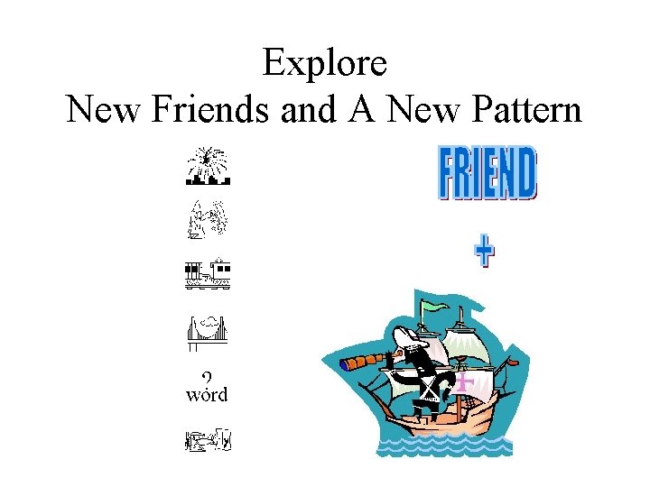 Explore New Friends and A New Pattern Explore New Friends and A New Pattern