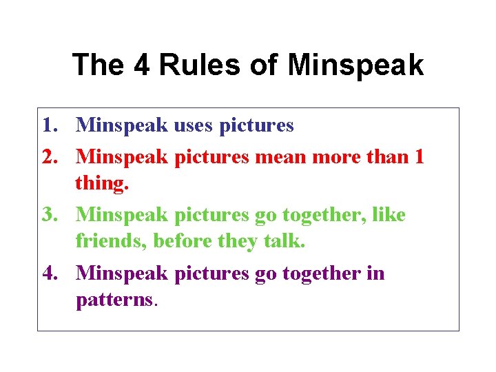 The 4 Rules of Minspeak 1. Minspeak uses pictures 2. Minspeak pictures mean more The 4 Rules of Minspeak 1. Minspeak uses pictures 2. Minspeak pictures mean more