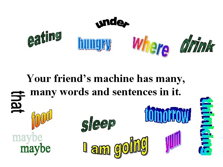 Your friend’s machine has many, many words and sentences in it. 