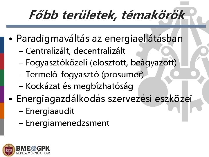 Főbb területek, témakörök • Paradigmaváltás az energiaellátásban – Centralizált, decentralizált – Fogyasztóközeli (elosztott, beágyazott)