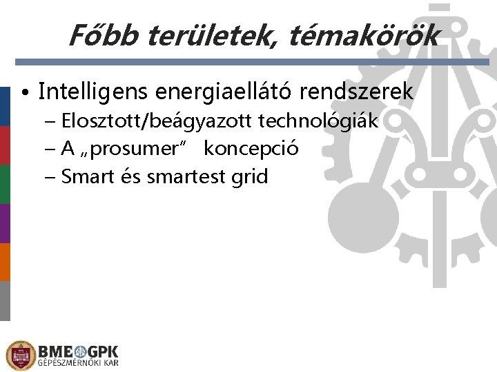 Főbb területek, témakörök • Intelligens energiaellátó rendszerek – Elosztott/beágyazott technológiák – A „prosumer” koncepció