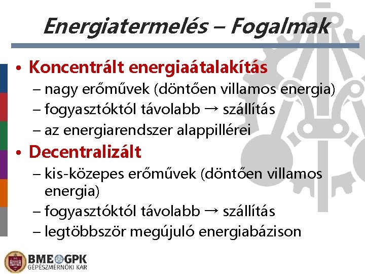 Energiatermelés – Fogalmak • Koncentrált energiaátalakítás – nagy erőművek (döntően villamos energia) – fogyasztóktól