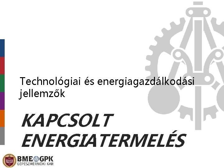 Technológiai és energiagazdálkodási jellemzők KAPCSOLT ENERGIATERMELÉS 