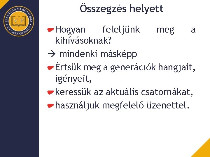 Összegzés helyett Hogyan feleljünk meg a kihívásoknak? mindenki másképp Értsük meg a generációk hangjait,