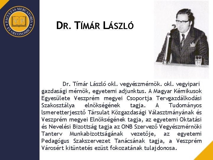 DR. TÍMÁR LÁSZLÓ Dr. Tímár László okl. vegyészmérnök. okl. vegyipari gazdasági mérnök, egyetemi adjunktus.