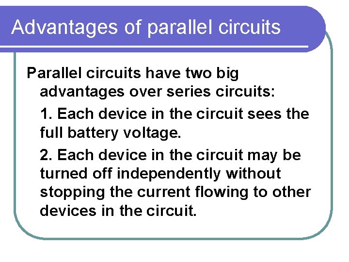 Advantages of parallel circuits Parallel circuits have two big advantages over series circuits: 1. Advantages of parallel circuits Parallel circuits have two big advantages over series circuits: 1.