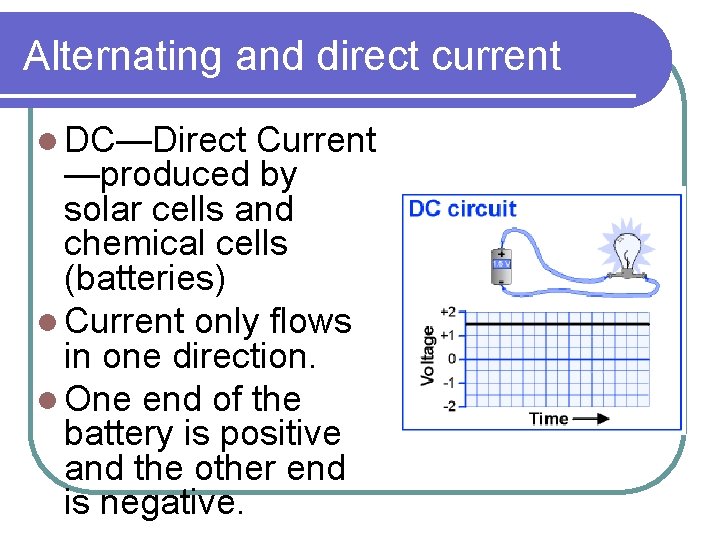 Alternating and direct current l DC—Direct Current —produced by solar cells and chemical cells Alternating and direct current l DC—Direct Current —produced by solar cells and chemical cells