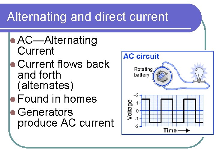 Alternating and direct current l AC—Alternating Current l Current flows back and forth (alternates) Alternating and direct current l AC—Alternating Current l Current flows back and forth (alternates)