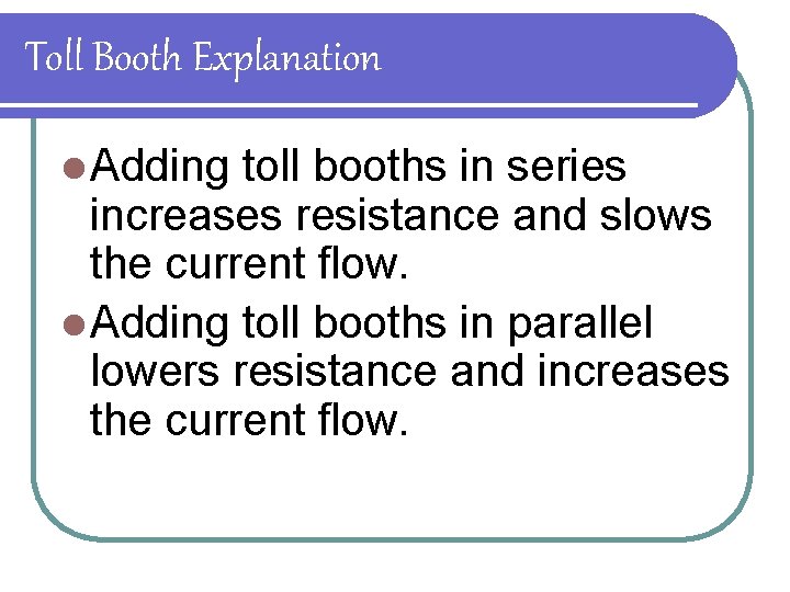 Toll Booth Explanation l Adding toll booths in series increases resistance and slows the Toll Booth Explanation l Adding toll booths in series increases resistance and slows the