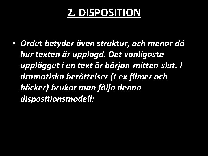 2. DISPOSITION • Ordet betyder även struktur, och menar då hur texten är upplagd.