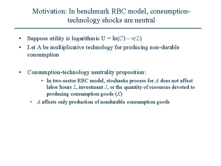 Motivation: In benchmark RBC model, consumptiontechnology shocks are neutral • Suppose utility is logarithmic