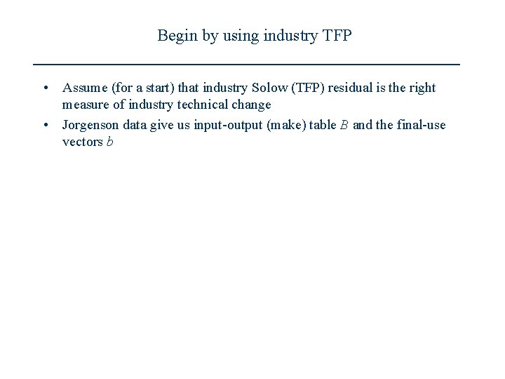 Begin by using industry TFP • Assume (for a start) that industry Solow (TFP)