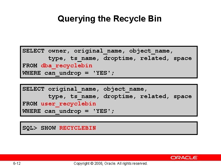 Querying the Recycle Bin SELECT owner, original_name, object_name, type, ts_name, droptime, related, space FROM