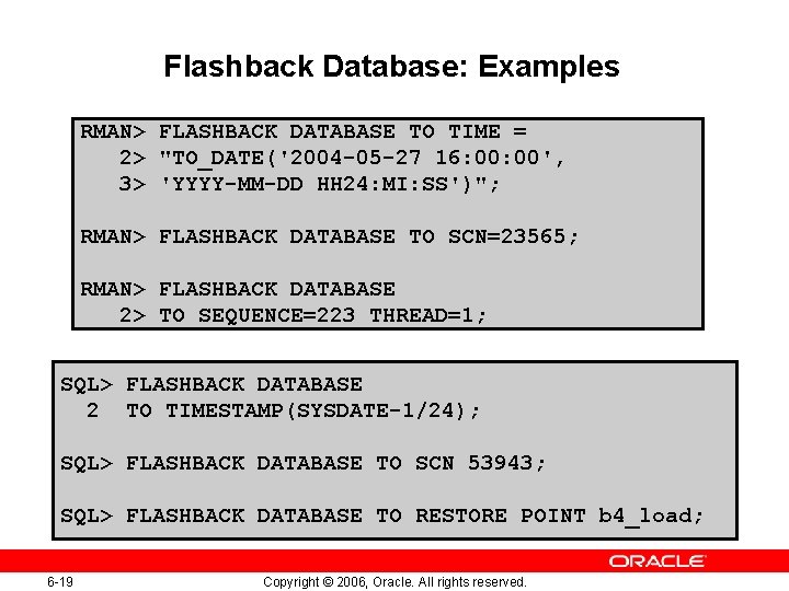Flashback Database: Examples RMAN> FLASHBACK DATABASE TO TIME = 2> "TO_DATE('2004 -05 -27 16: