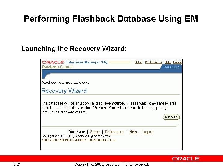 Performing Flashback Database Using EM Launching the Recovery Wizard: 6 -21 Copyright © 2006,
