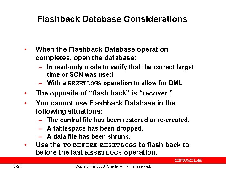 Flashback Database Considerations • When the Flashback Database operation completes, open the database: –