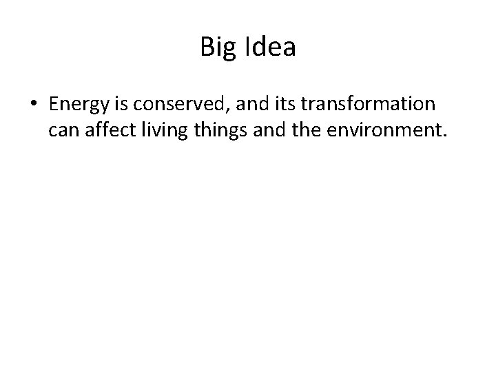 Big Idea • Energy is conserved, and its transformation can affect living things and