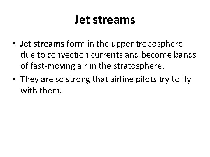 Jet streams • Jet streams form in the upper troposphere due to convection currents
