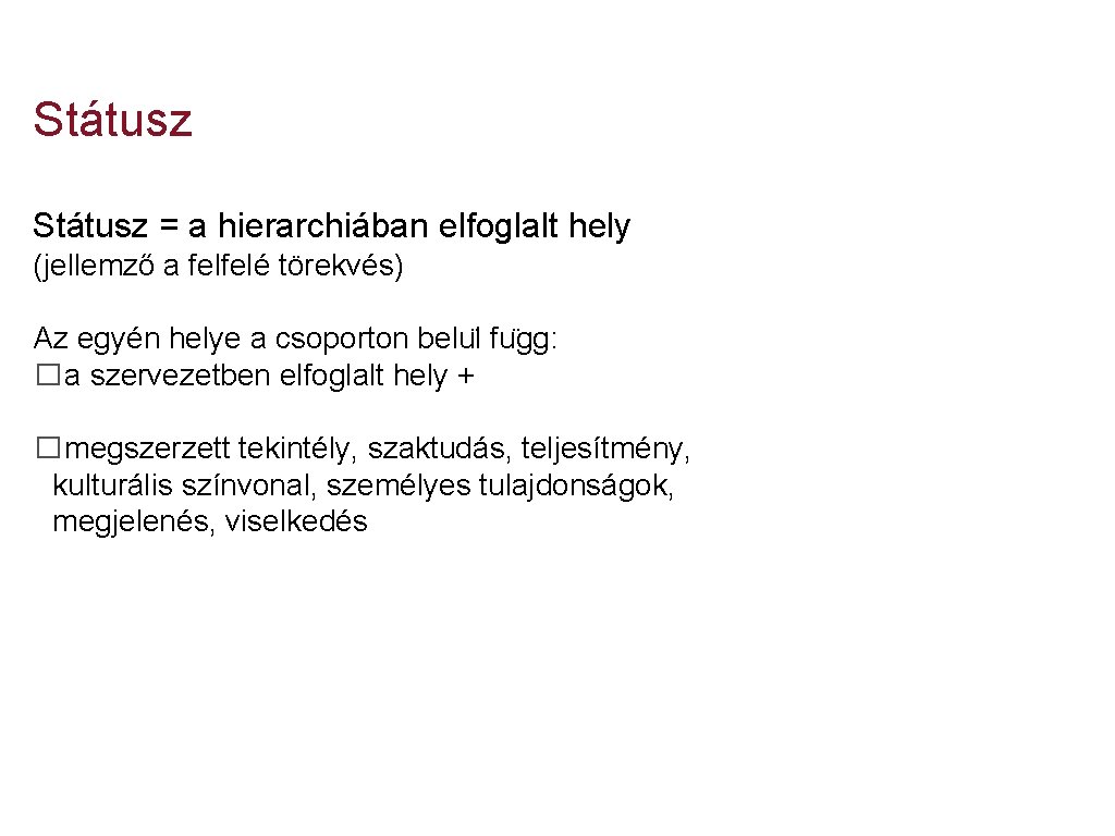 Státusz = a hierarchiában elfoglalt hely (jellemző a felfelé törekvés) Az egyén helye a