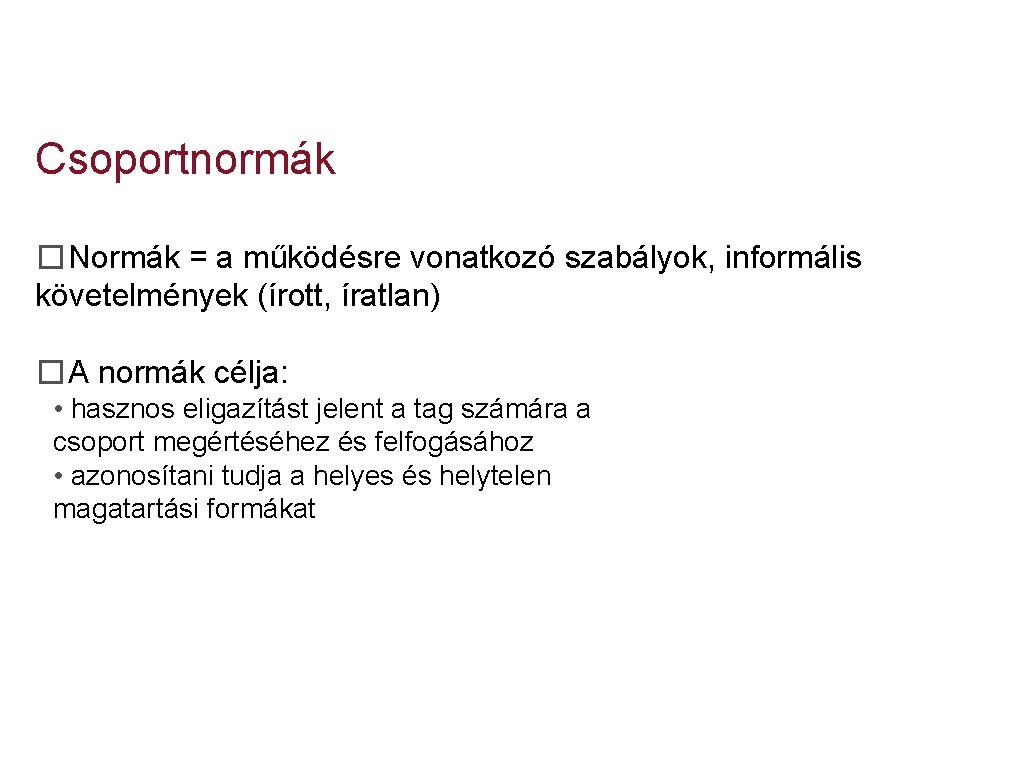 Csoportnormák �Normák = a működésre vonatkozó szabályok, informális követelmények (írott, íratlan) �A normák célja: