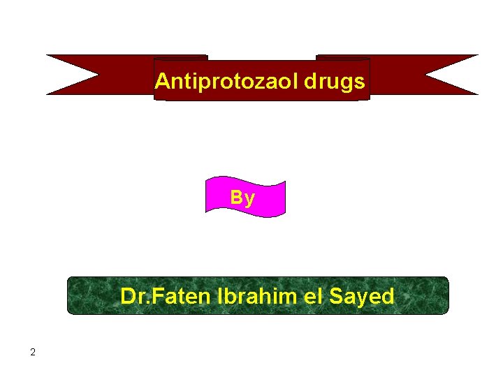 Antiprotozaol drugs By Dr. Faten Ibrahim el Sayed 2 