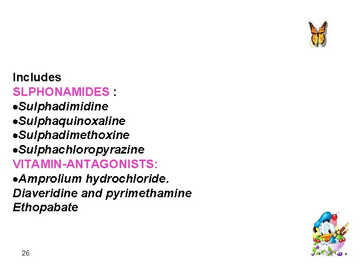 Includes SLPHONAMIDES : Sulphadimidine Sulphaquinoxaline Sulphadimethoxine Sulphachloropyrazine VITAMIN-ANTAGONISTS: Amprolium hydrochloride. Diaveridine and pyrimethamine Ethopabate