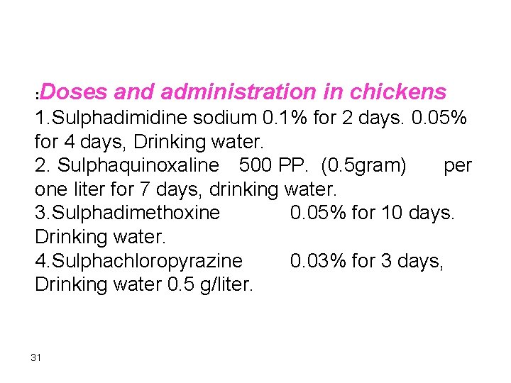 : Doses and administration in chickens 1. Sulphadimidine sodium 0. 1% for 2 days.