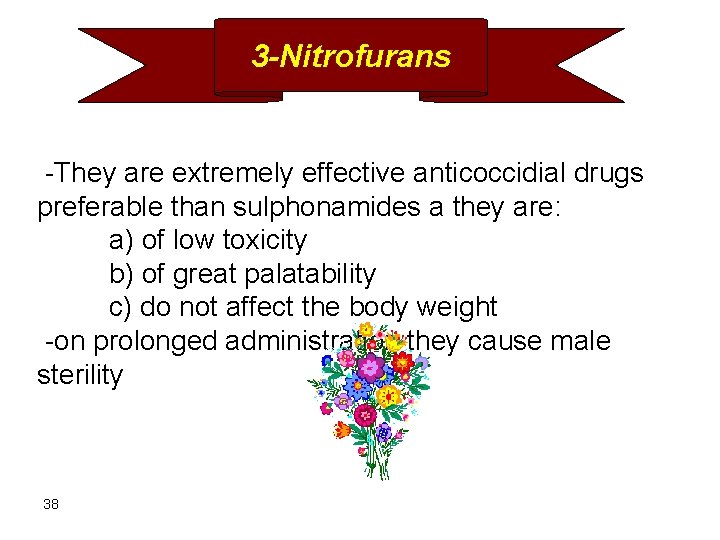 3 -Nitrofurans -They are extremely effective anticoccidial drugs preferable than sulphonamides a they are: