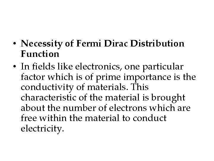  • Necessity of Fermi Dirac Distribution Function • In fields like electronics, one