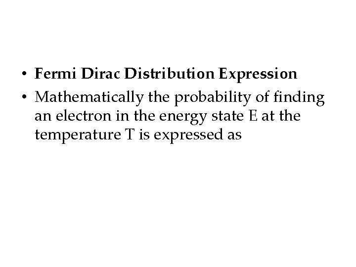  • Fermi Dirac Distribution Expression • Mathematically the probability of finding an electron