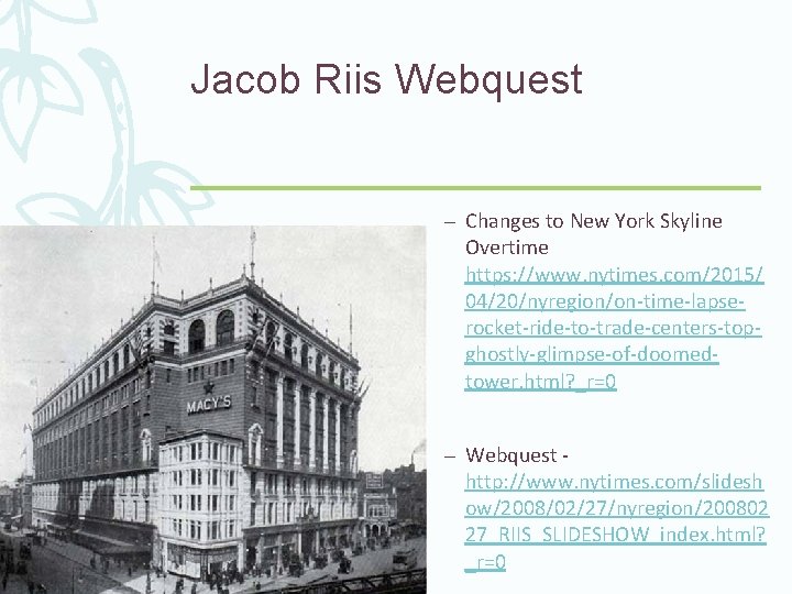 Jacob Riis Webquest – Changes to New York Skyline Overtime https: //www. nytimes. com/2015/