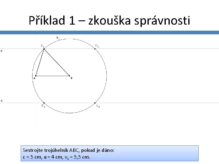 Příklad 1 – zkouška správnosti Sestrojte trojúhelník ABC, pokud je dáno: c = 5