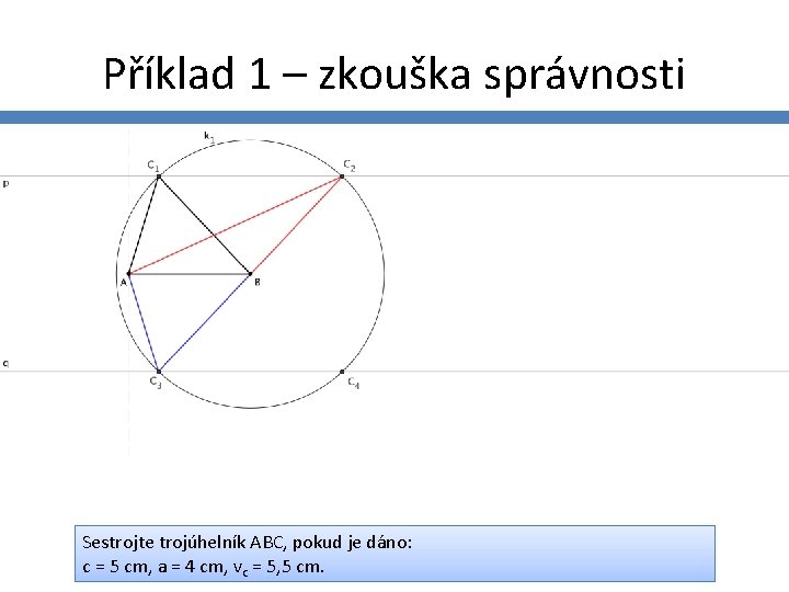 Příklad 1 – zkouška správnosti Sestrojte trojúhelník ABC, pokud je dáno: c = 5