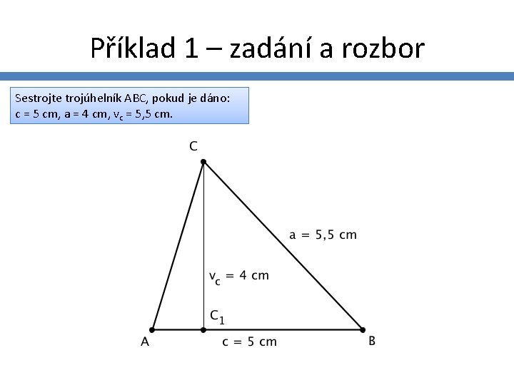 Příklad 1 – zadání a rozbor Sestrojte trojúhelník ABC, pokud je dáno: c =