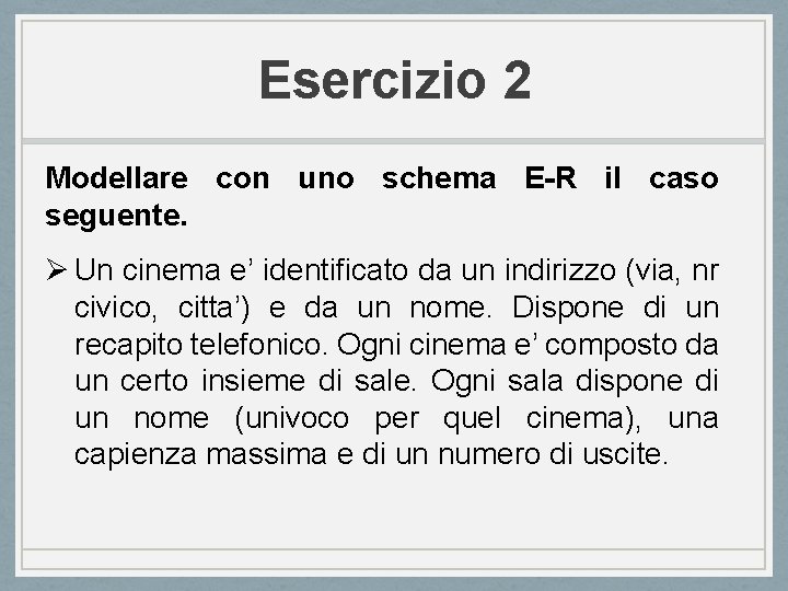 Esercizio 2 Modellare con uno schema E-R il caso seguente. Ø Un cinema e’