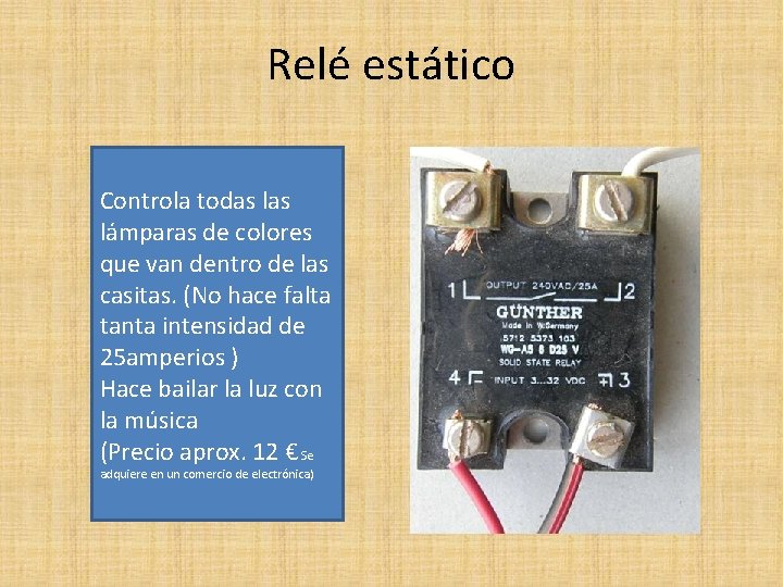 Relé estático Controla todas lámparas de colores que van dentro de las casitas. (No