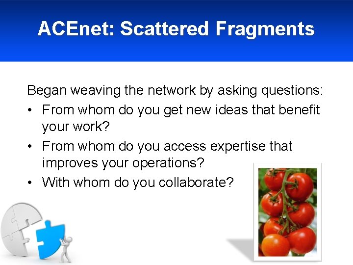 ACEnet: Scattered Fragments Began weaving the network by asking questions: • From whom do