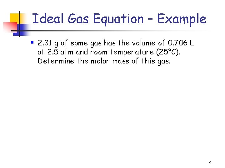 Ideal Gas Equation – Example § 2. 31 g of some gas has the