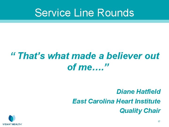 Service Line Rounds “ That’s what made a believer out of me…. ” Diane