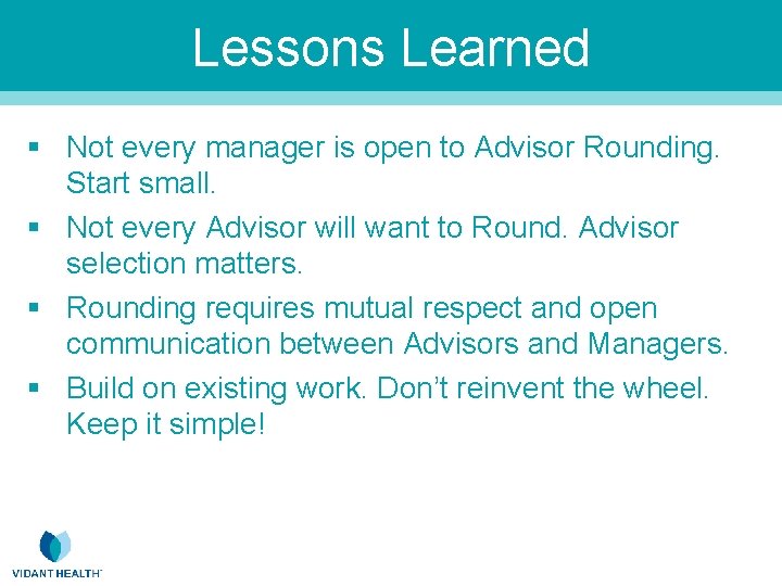 Lessons Learned § Not every manager is open to Advisor Rounding. Start small. §