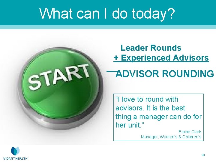 What can I do today? Leader Rounds + Experienced Advisors ADVISOR ROUNDING “I love