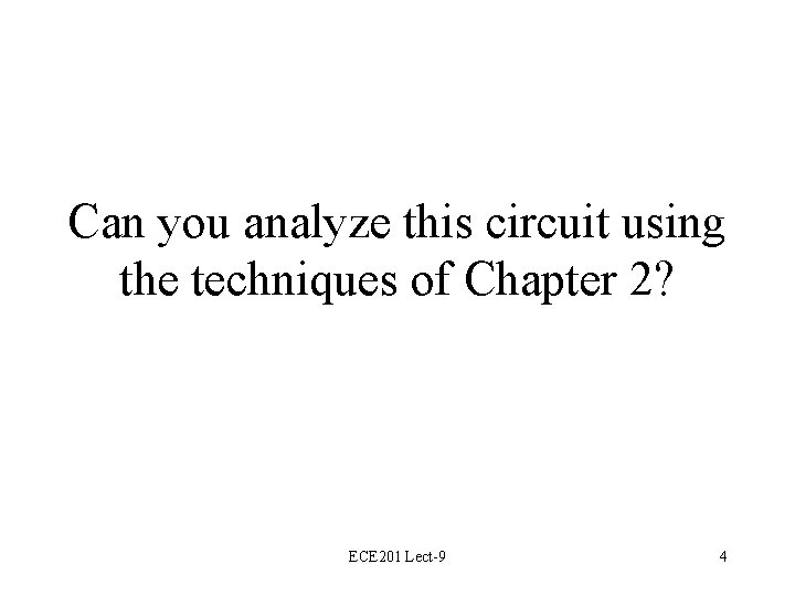 Can you analyze this circuit using the techniques of Chapter 2? ECE 201 Lect-9